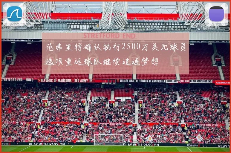 范弗里特确认执行2500万美元球员选项重返球队继续追逐梦想
