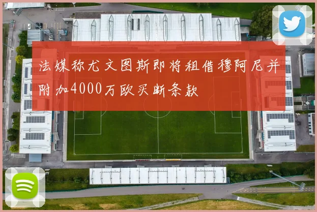 法媒称尤文图斯即将租借穆阿尼并附加4000万欧买断条款